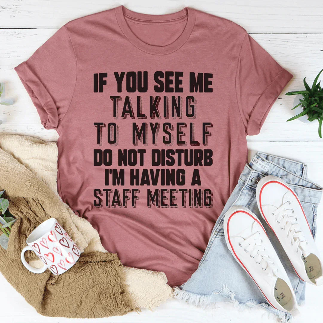 If You See Me Talking To Myself Do Not Disturb I'm Having A Staff Meeting Tee Peachy Sunday