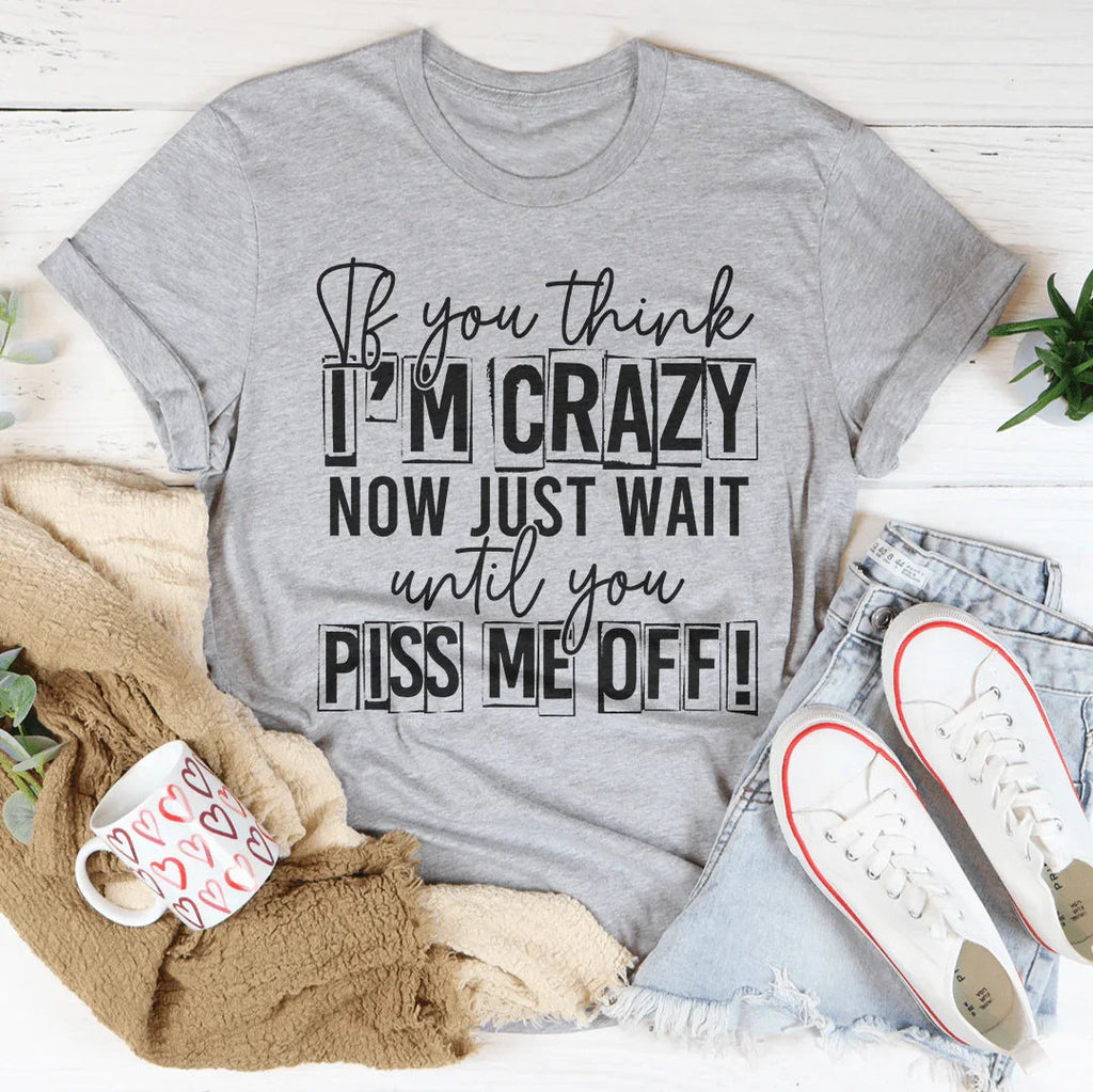 If You Think I Am Crazy Tee - SJB-DIAMOND ELITES