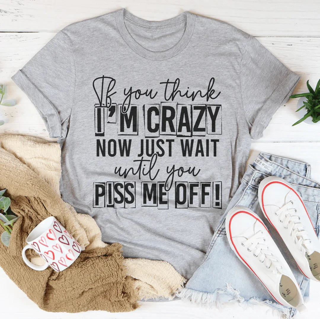 If You Think I Am Crazy Tee - SJB-DIAMOND ELITES