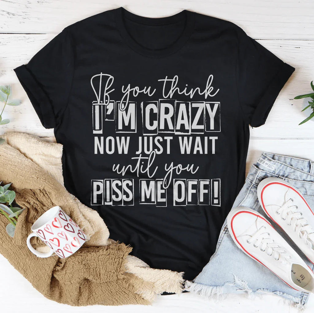 If You Think I Am Crazy Tee - SJB-DIAMOND ELITES