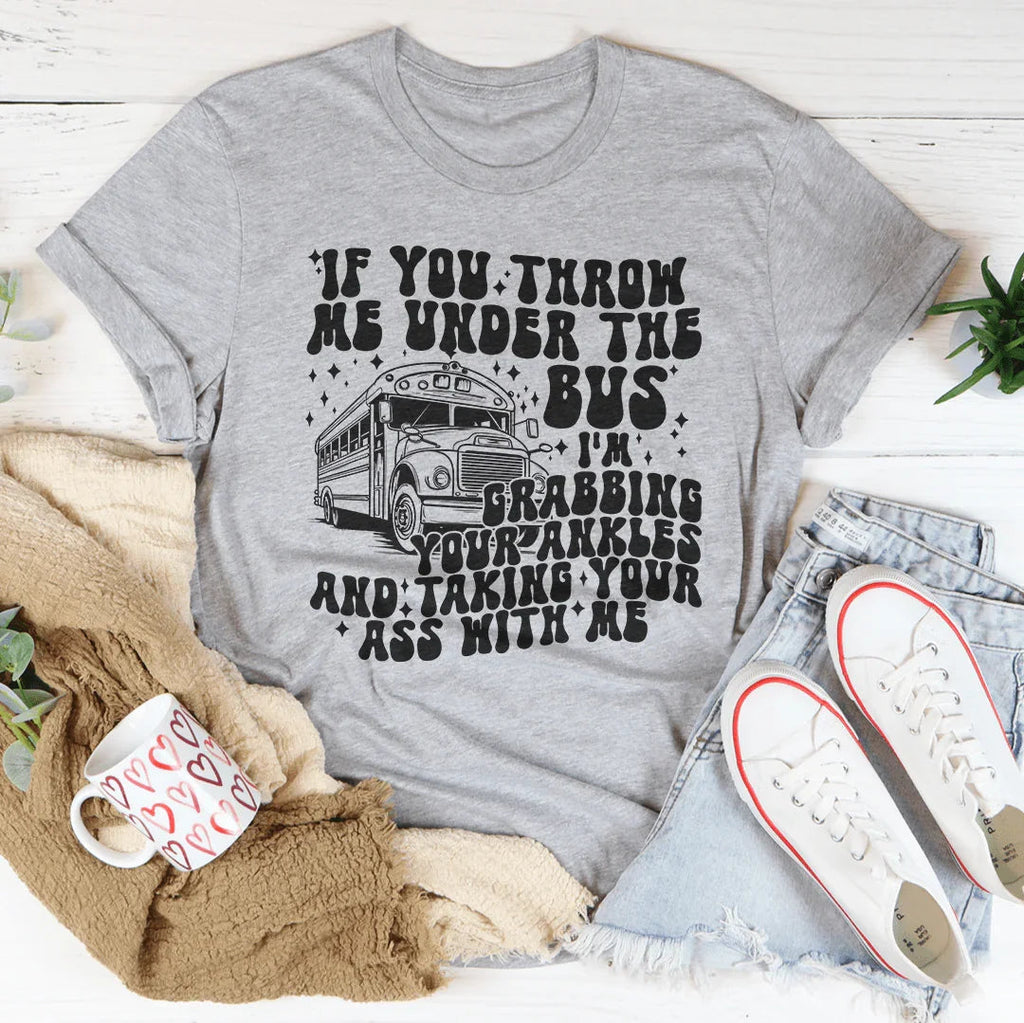 If You Throw Me Under The Bus I'm Grabbing Your Ankles Tee Peachy Sunday