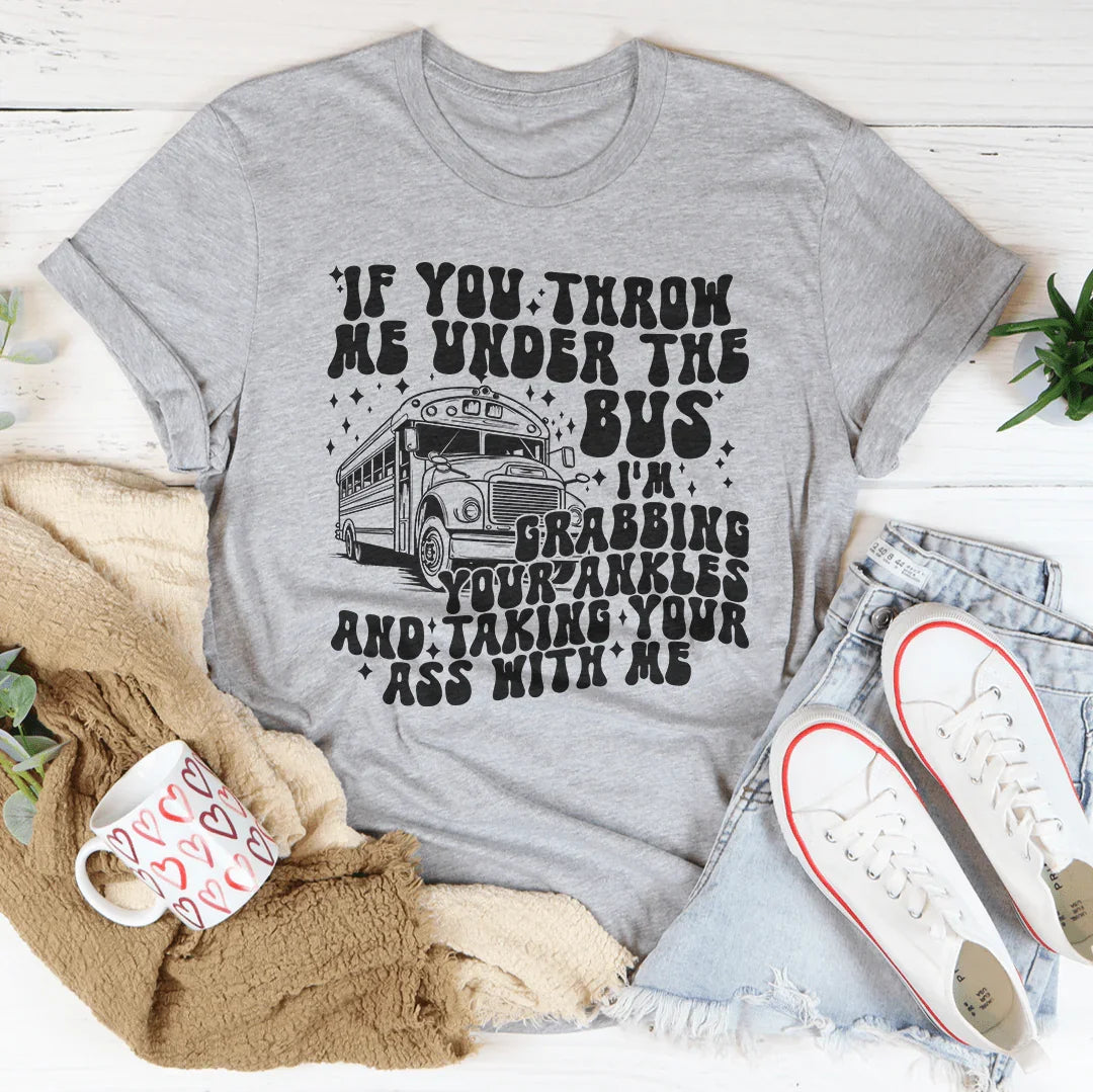 If You Throw Me Under The Bus I'm Grabbing Your Ankles Tee Peachy Sunday