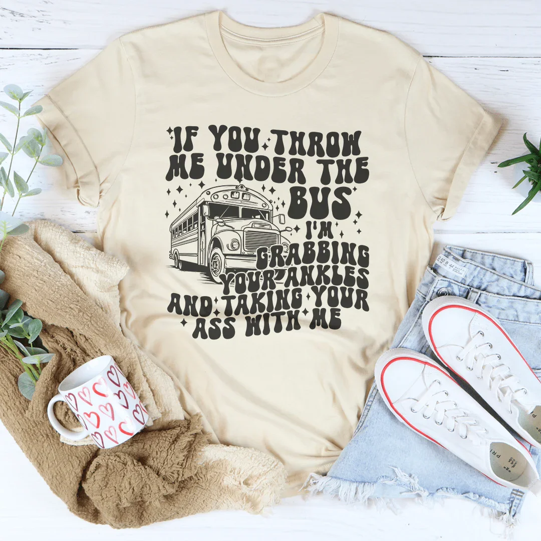 If You Throw Me Under The Bus I'm Grabbing Your Ankles Tee Peachy Sunday