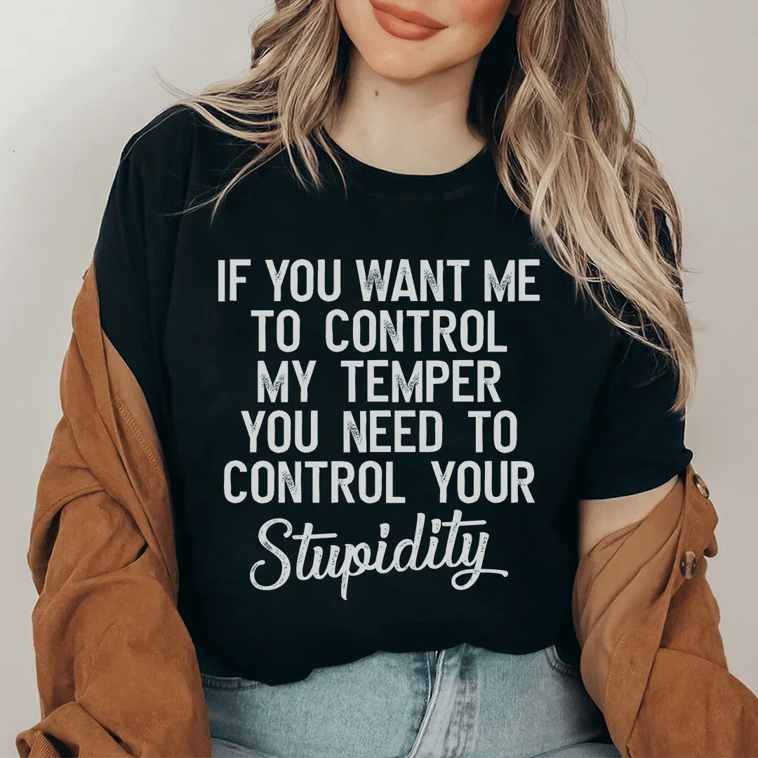 If You Want Me To Control My Temper You Need To Control Your Stupidity Tee Peachy Sunday