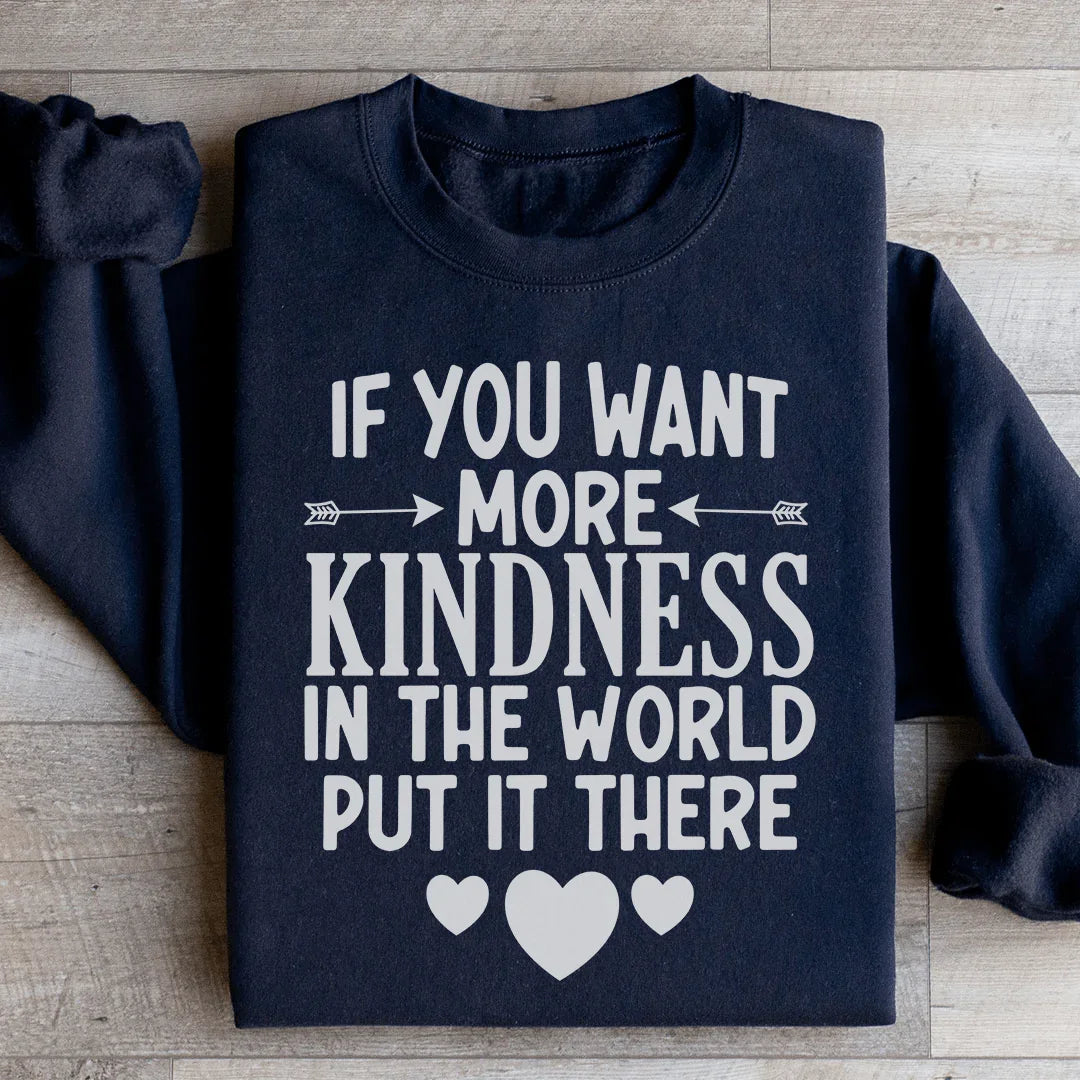 If You Want More Kindness In The World Put It There Sweatshirt Peachy Sunday