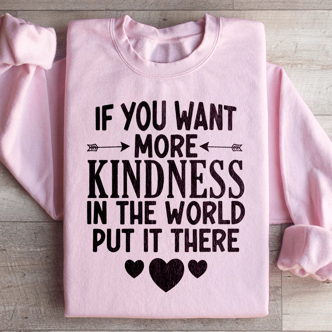 If You Want More Kindness In The World Put It There Sweatshirt Peachy Sunday