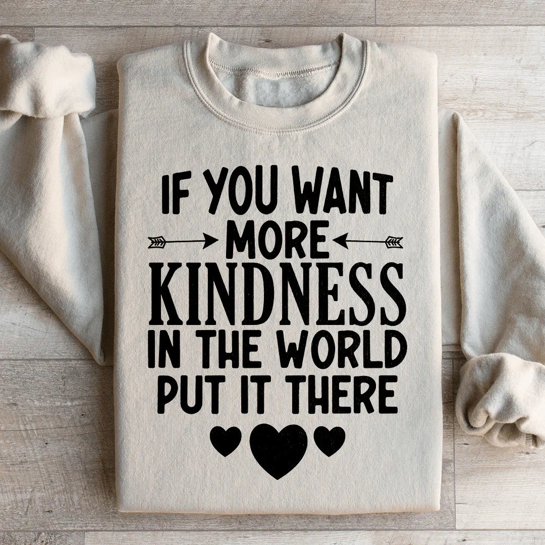 If You Want More Kindness In The World Put It There Sweatshirt Peachy Sunday