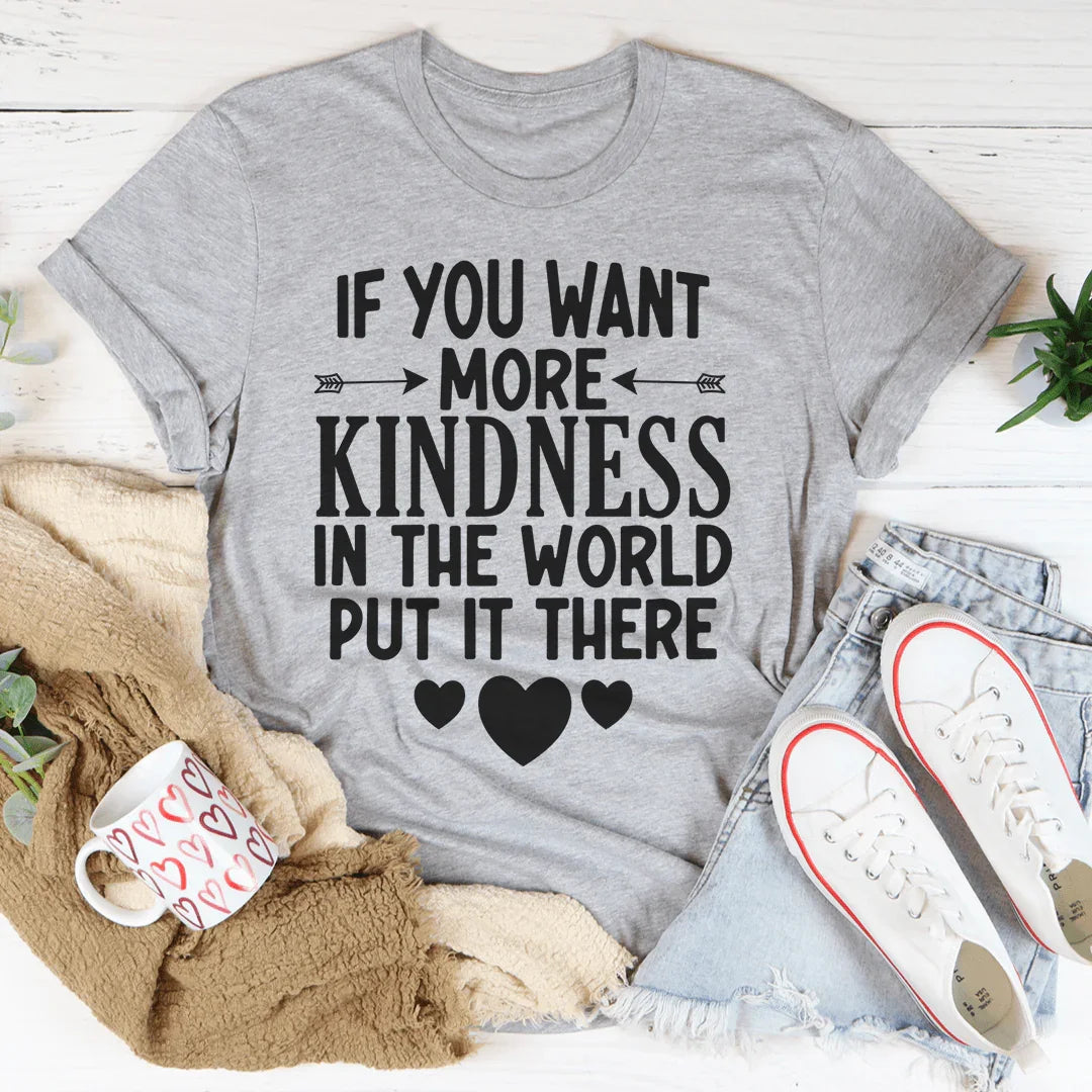If You Want More Kindness In The World Put It There Tee Peachy Sunday