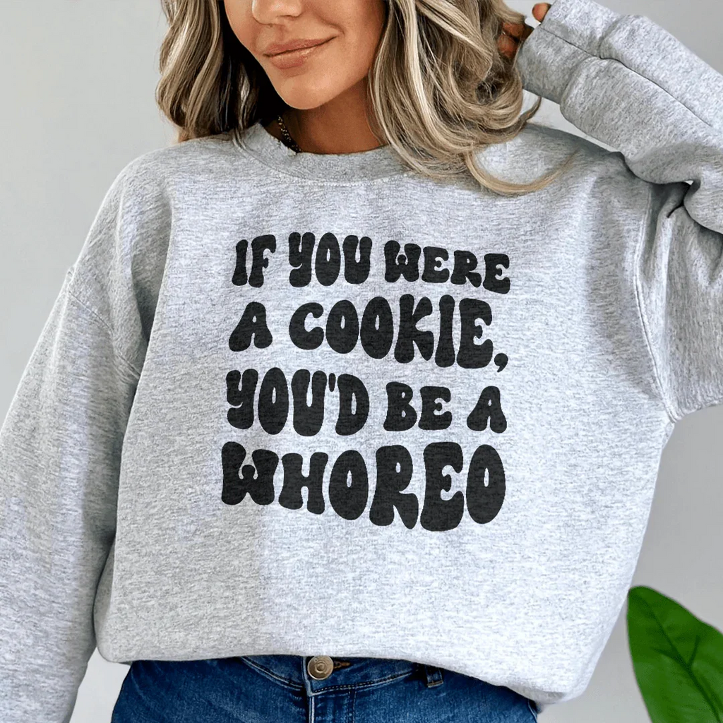 If You Were A Cookie You'd Be A Whoreo Sweatshirt Peachy Sunday
