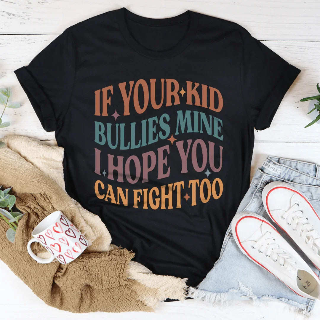 If Your Kid Bullies Mine I Hope You Can Fight Tee