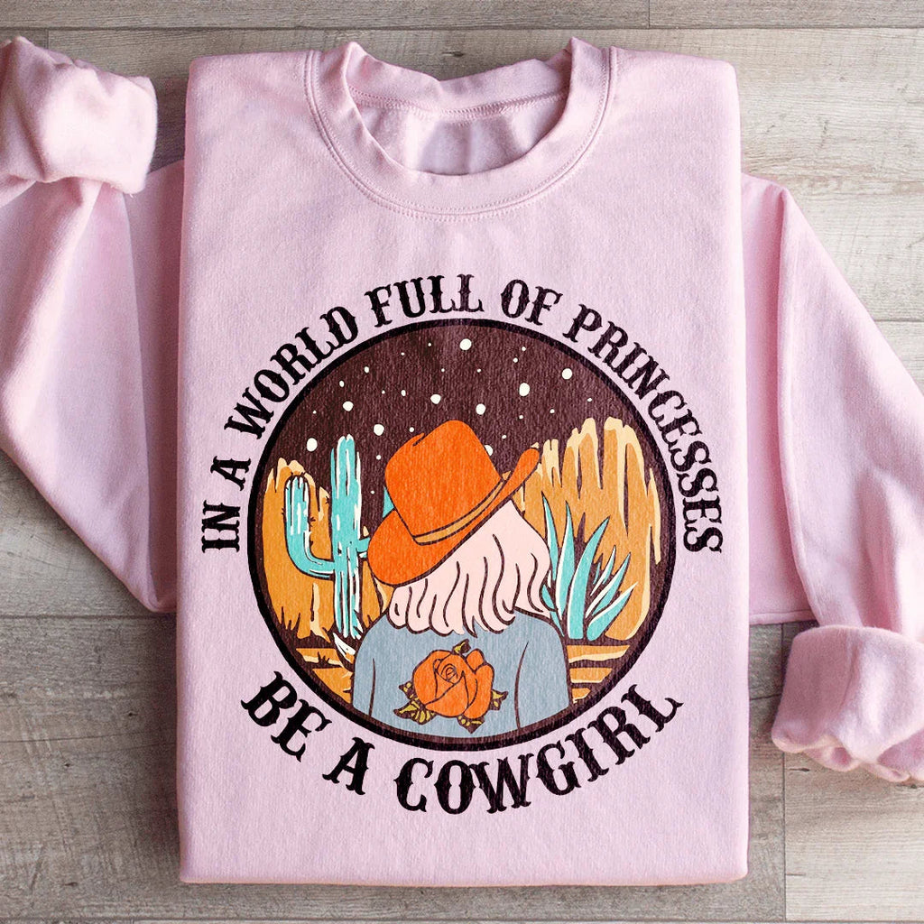 In A World Full Of Princesses Be A Cowgirl Sweatshirt Peachy Sunday