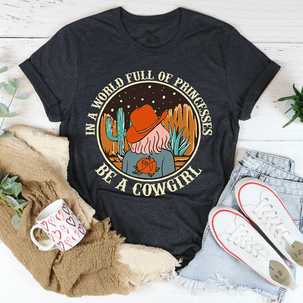 In A World Full Of Princesses Be A Cowgirl Tee