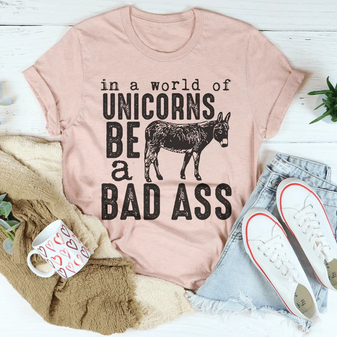 In A World Of Unicorns Be A Badass Tee Peachy Sunday
