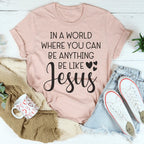 In A World Where You Can Be Anything Be Like Jesus Tee Peachy Sunday