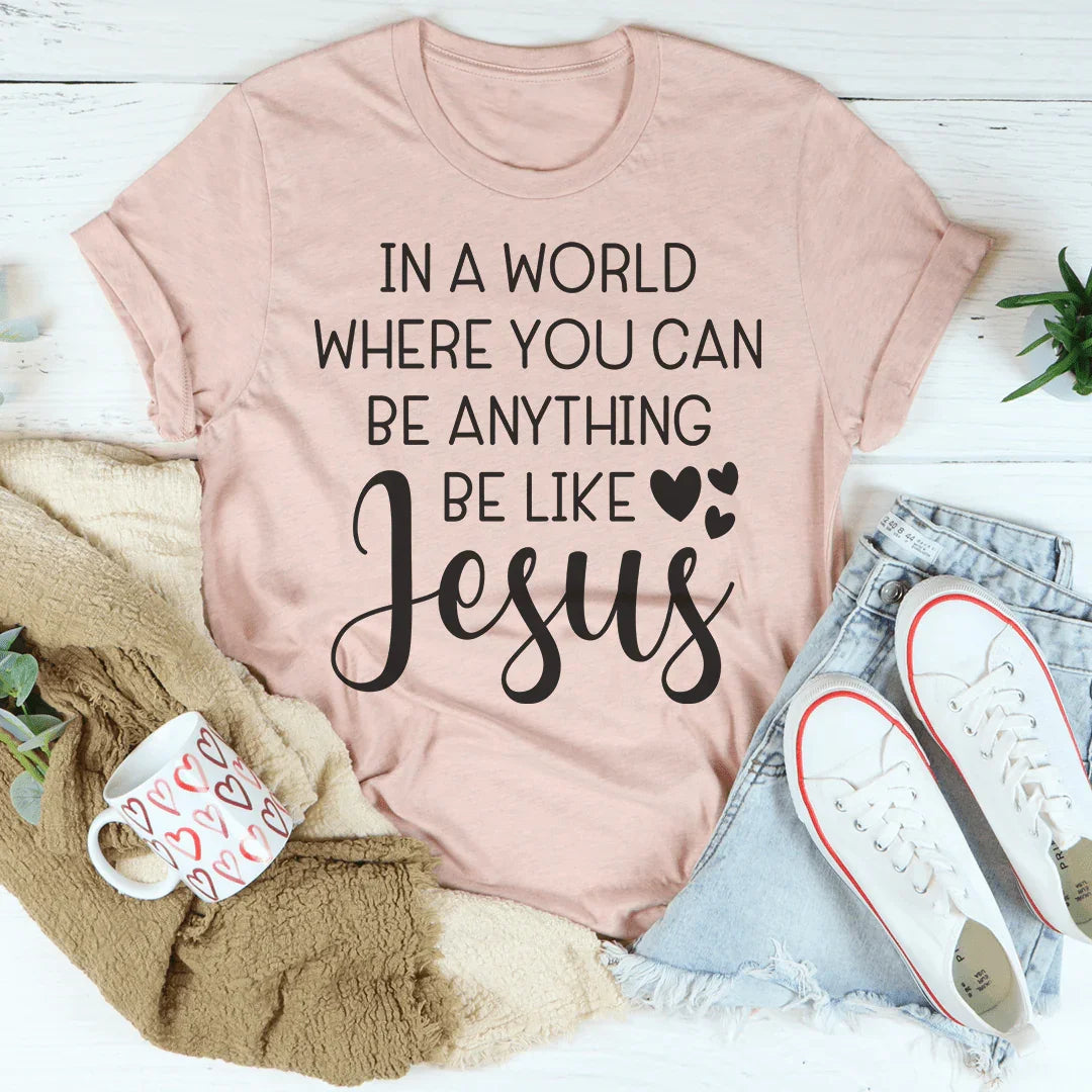 In A World Where You Can Be Anything Be Like Jesus Tee Peachy Sunday