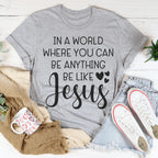 In A World Where You Can Be Anything Be Like Jesus Tee Peachy Sunday