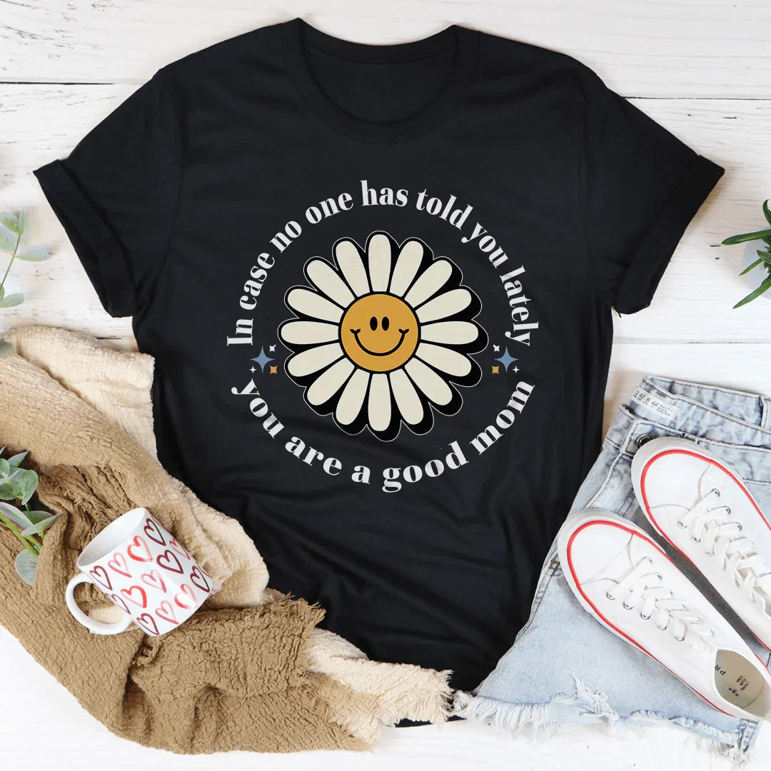 In Case No One Told You Lately You Are A Good Mom Tee Peachy Sunday