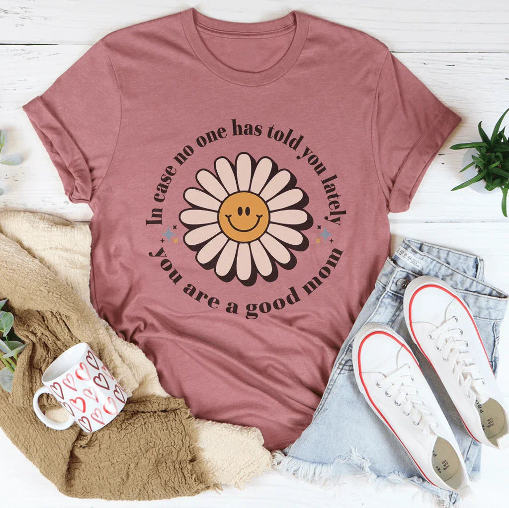 In Case No One Told You Lately You Are A Good Mom Tee Peachy Sunday