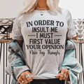 In Order To Insult Me I Must First Value Your Opinion Nice Try Though Tee Peachy Sunday