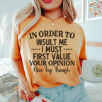 In Order To Insult Me I Must First Value Your Opinion Nice Try Though Tee Peachy Sunday