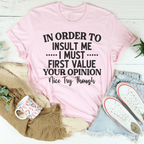 In Order To Insult Me I Must First Value Your Opinion Nice Try Though Tee Peachy Sunday