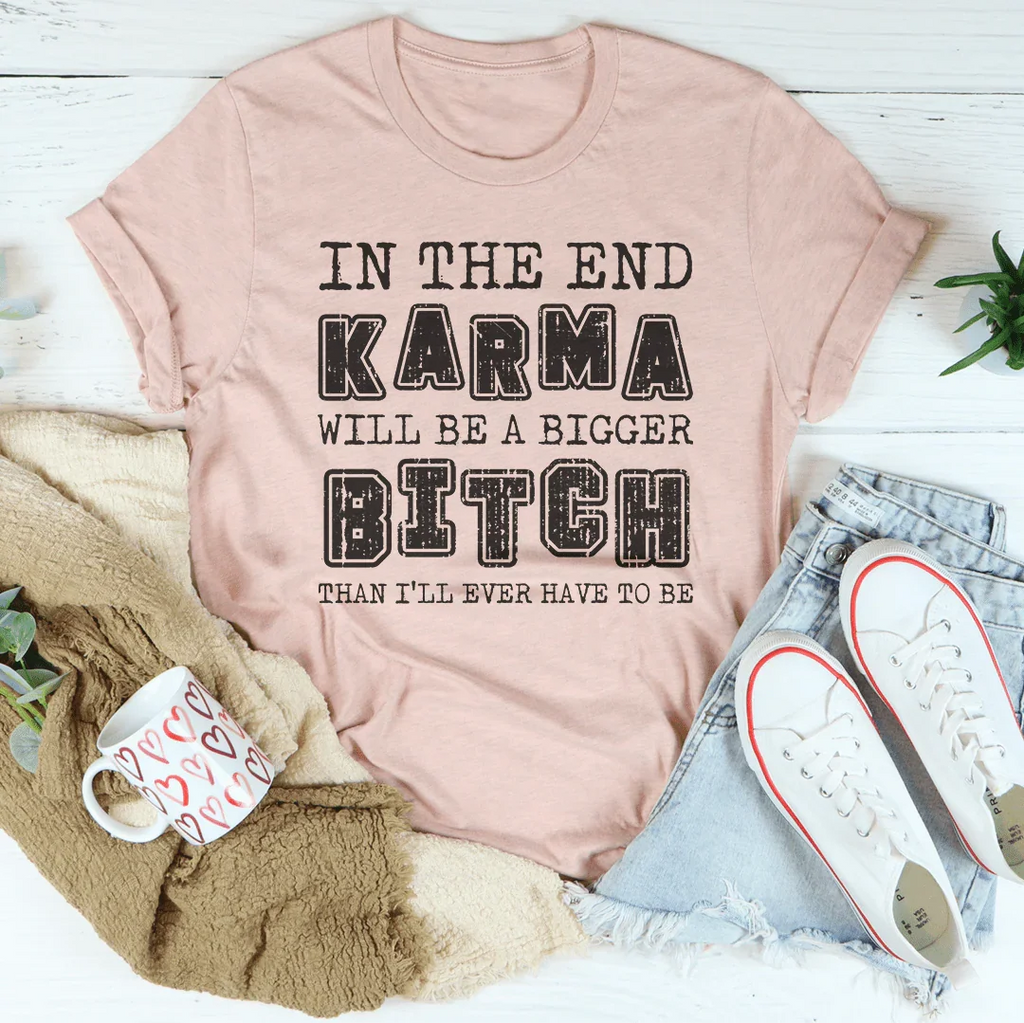 In The End Karma Will Be A Bigger Tee Peachy Sunday