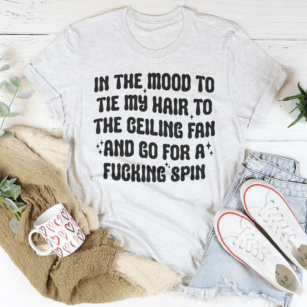 In The Mood To Tie My Hair To The Ceiling Fan Tee Peachy Sunday