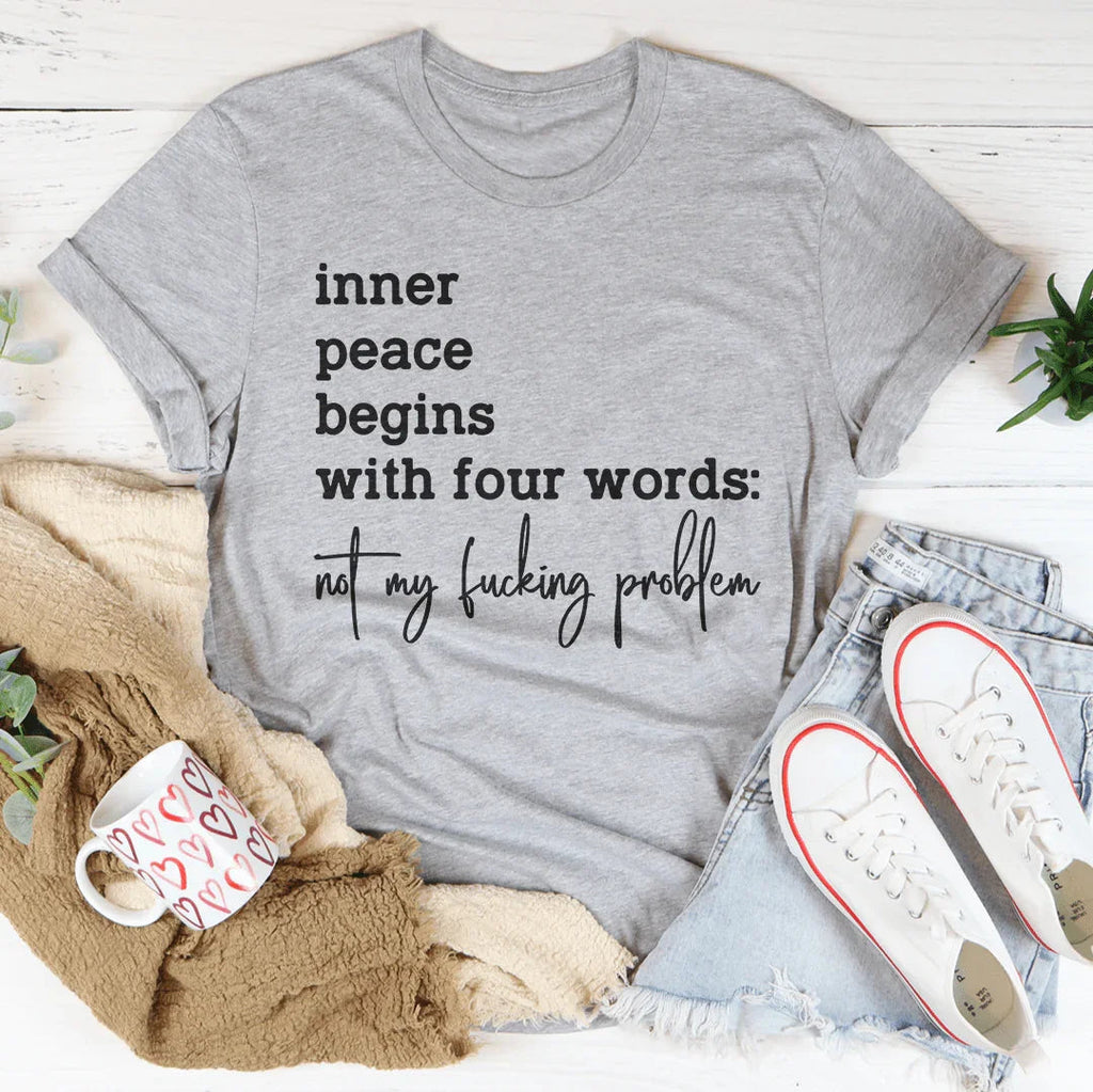 Inner Peace Begins With Four Words Not My F* Problem Tee Peachy Sunday