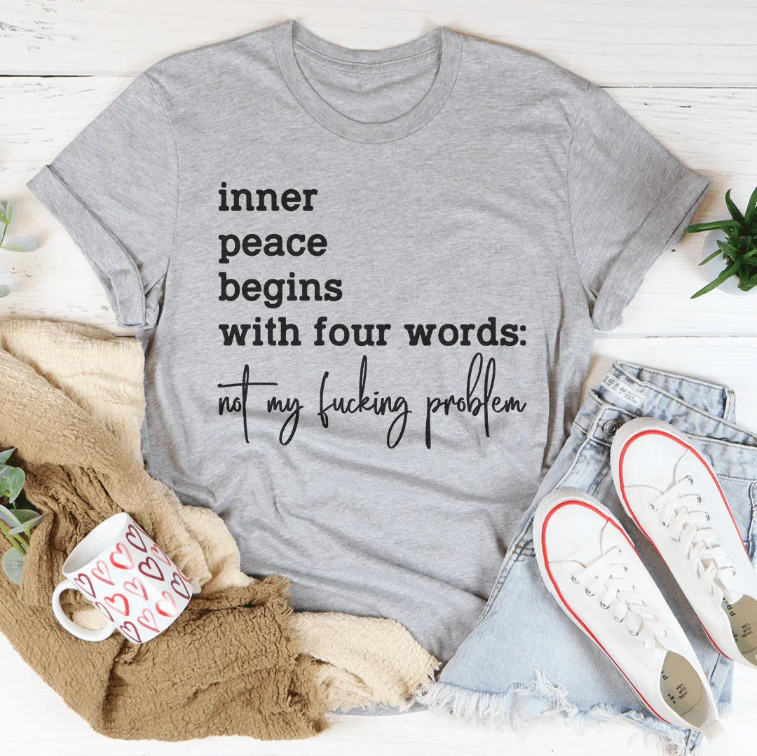 Inner Peace Begins With Four Words Not My F* Problem Tee Peachy Sunday