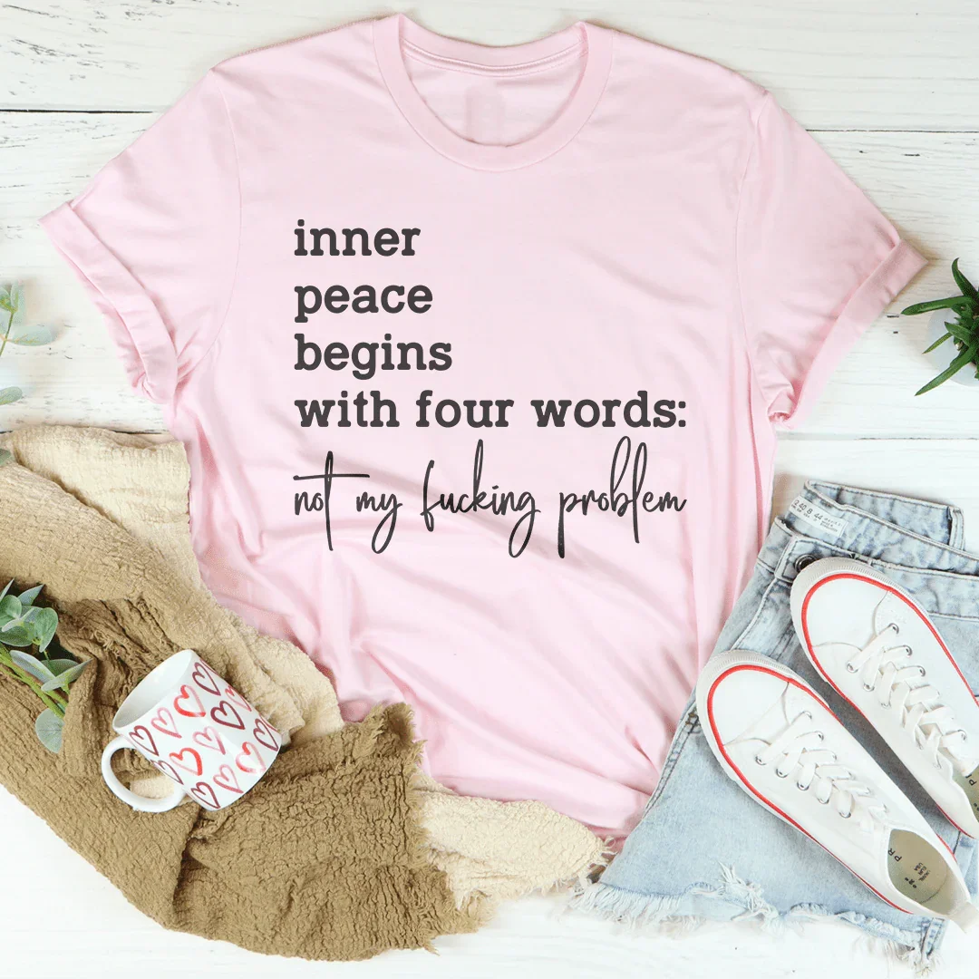 Inner Peace Begins With Four Words Not My F* Problem Tee Peachy Sunday