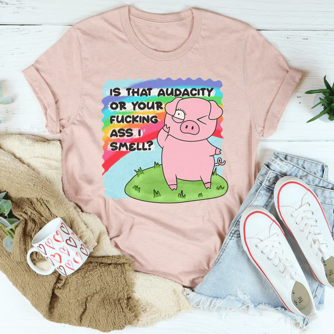 Is That Audacity Or Your F-cking A* I Smell Tee Peachy Sunday