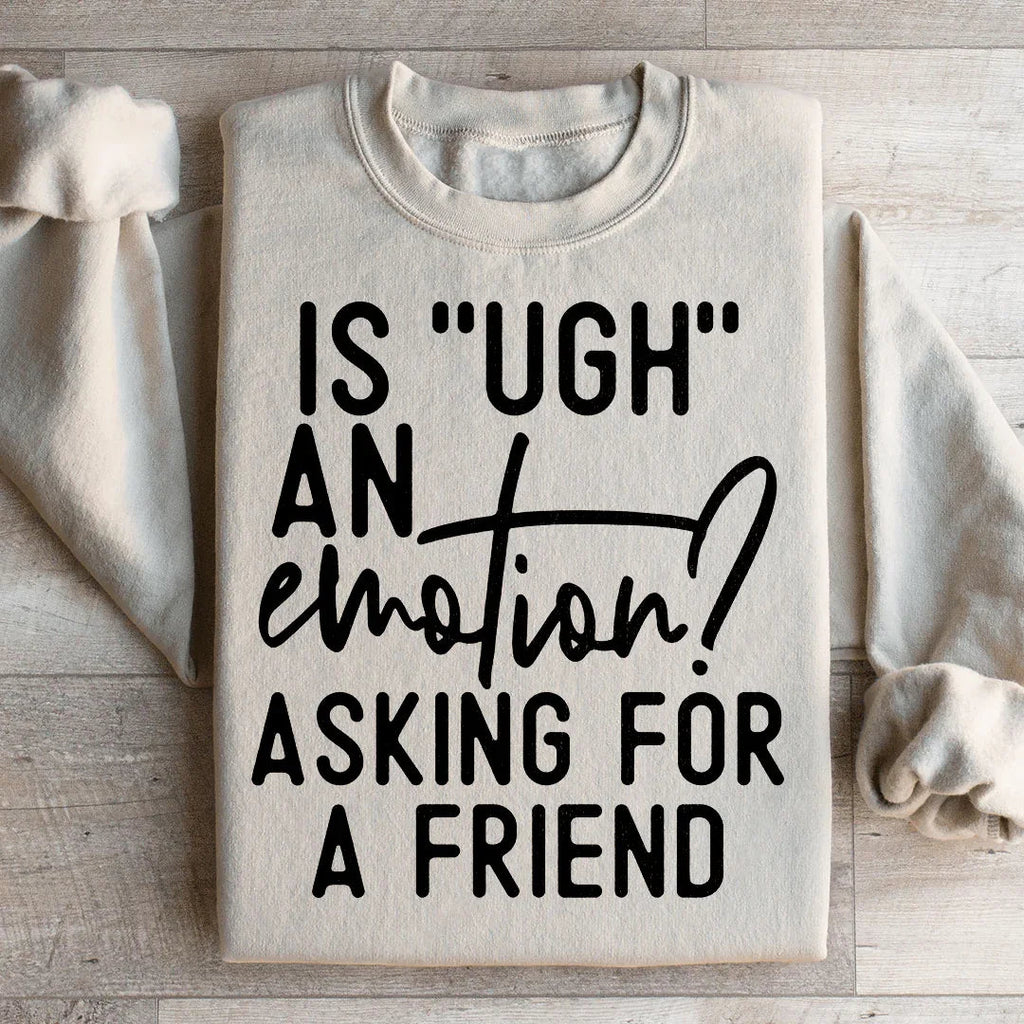 Is Ugh An Emotion Asking For A Friend Sweatshirt