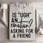 Is Ugh An Emotion Asking For A Friend Sweatshirt