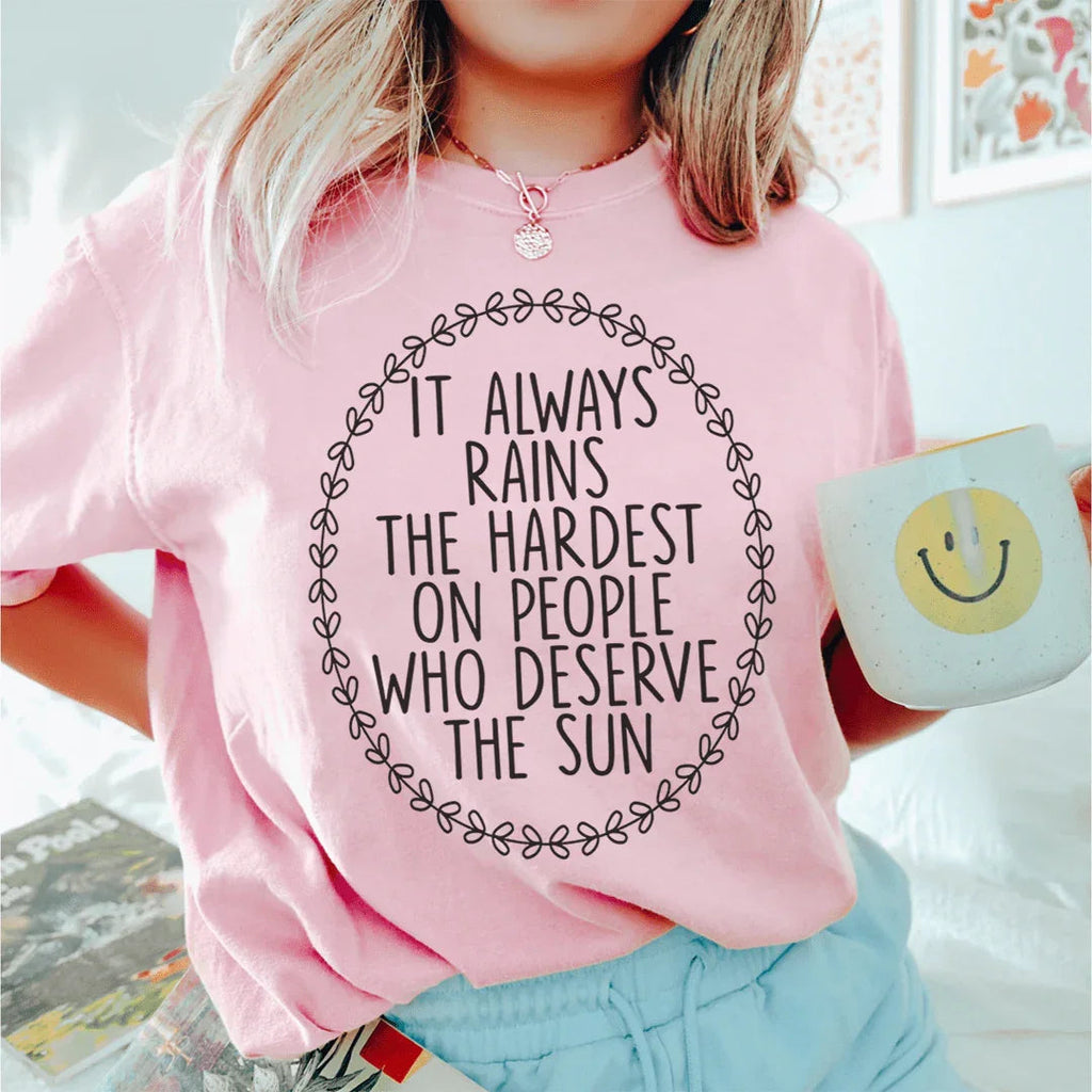 It Always Rains The Hardest On People Who Deserve The Sun Tee Peachy Sunday