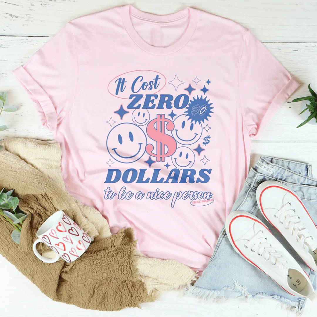 It Cost Zero Dollars To Be A Nice Person  Just Sayin Tee Peachy Sunday