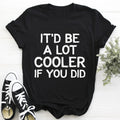 It'd Be A Lot Cooler If You Did Tee - SJB-DIAMOND ELITES