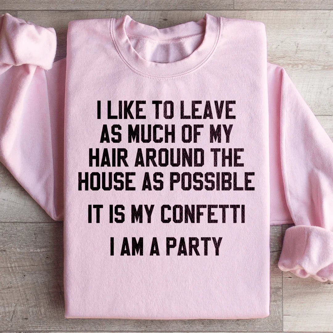 It Is My Confetti I Am A Party Sweatshirt Peachy Sunday
