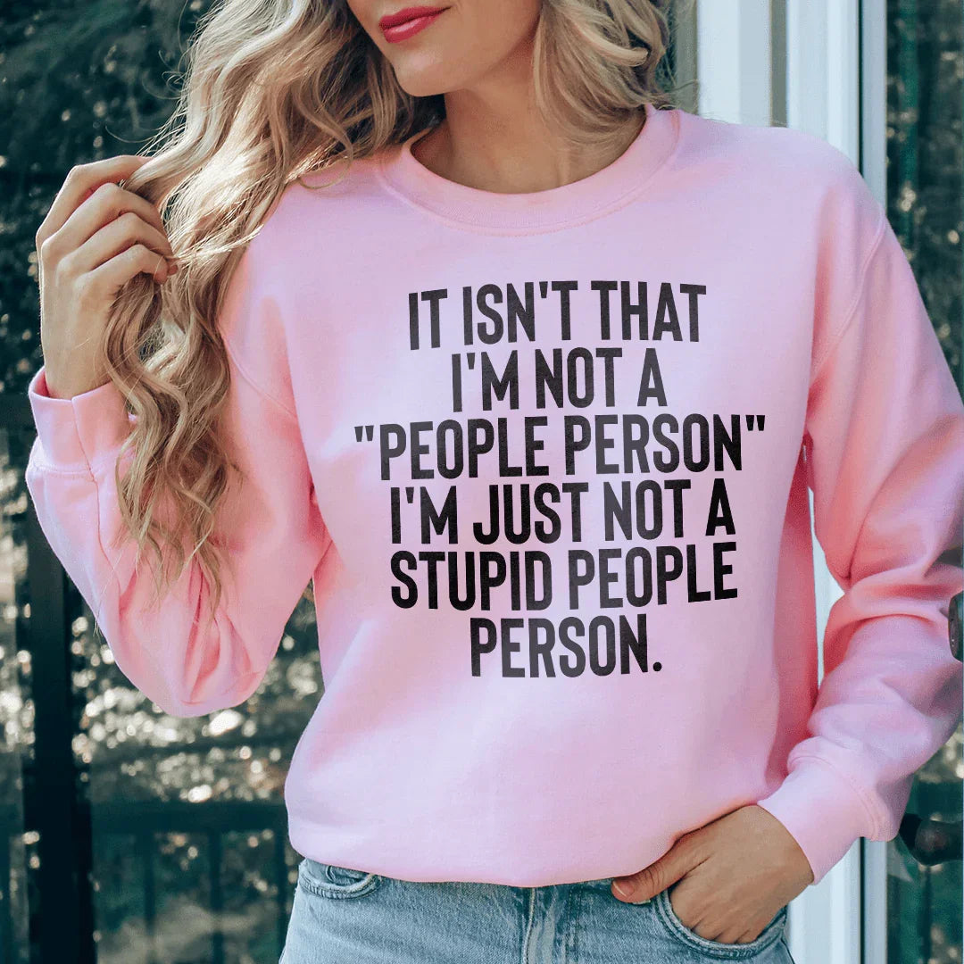 It Isn't That I'm Not A People Person I'm Just Not A Stupid People Person Sweatshirt Peachy Sunday