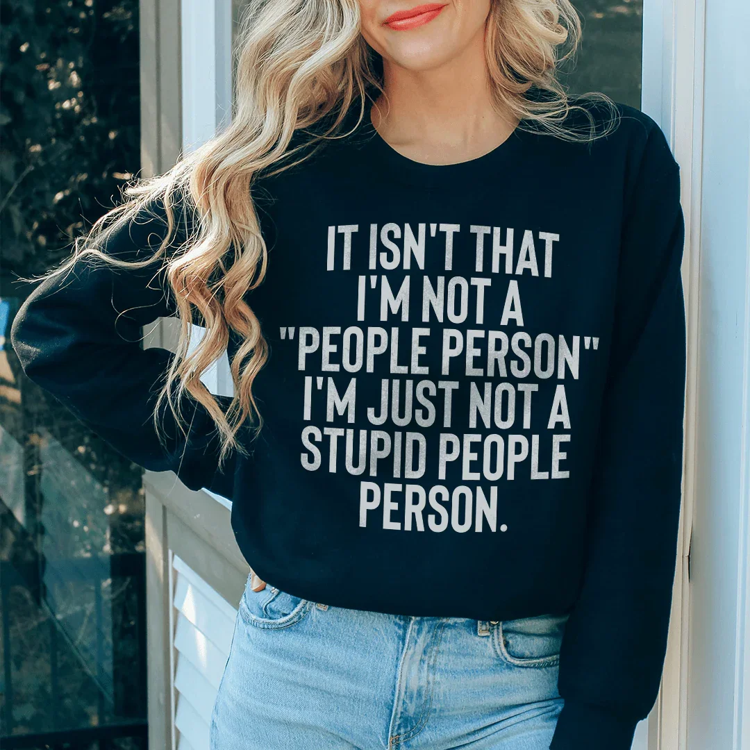 It Isn't That I'm Not A People Person I'm Just Not A Stupid People Person Sweatshirt Peachy Sunday