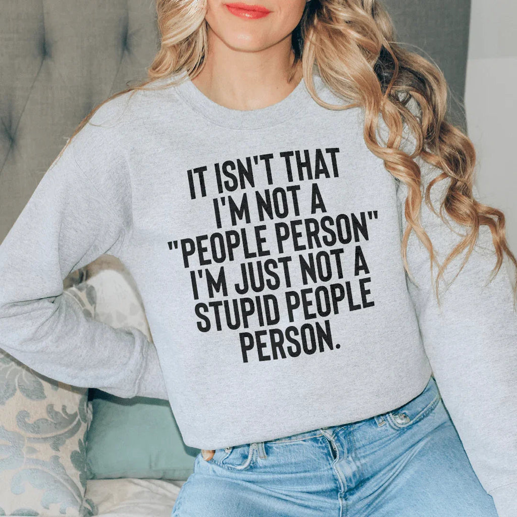 It Isn't That I'm Not A People Person I'm Just Not A Stupid People Person Sweatshirt Peachy Sunday