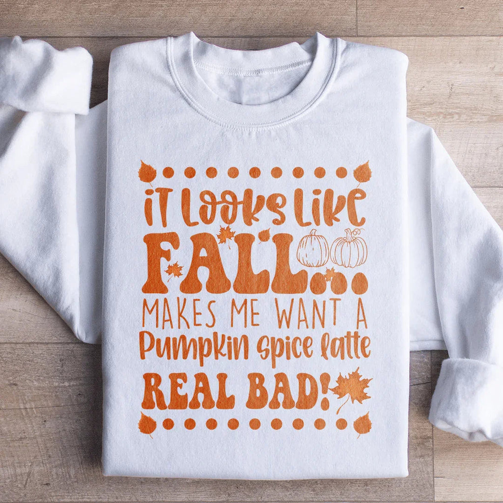It Looks Like Fall Makes Me Want A Pumpkin Spice Latte Real Bad Sweatshirt Peachy Sunday