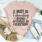 It Must Be Exhausting Being Offended By Everything Tee Peachy Sunday