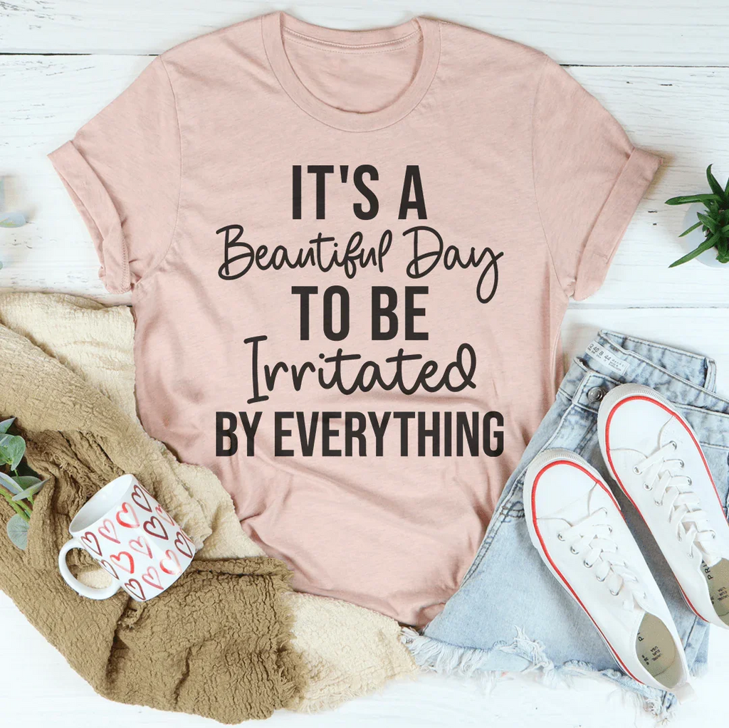 It's A Beautiful Day To Be Irritated By Everything Tee Peachy Sunday