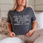 It's All Black The Coffee The Leggings The Bags Under My Eyes Tee - SJB-DIAMOND ELITES