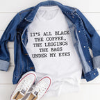 It's All Black The Coffee The Leggings The Bags Under My Eyes Tee - SJB-DIAMOND ELITES