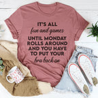 It’s All Fun And Games Until Monday Rolls Around Tee