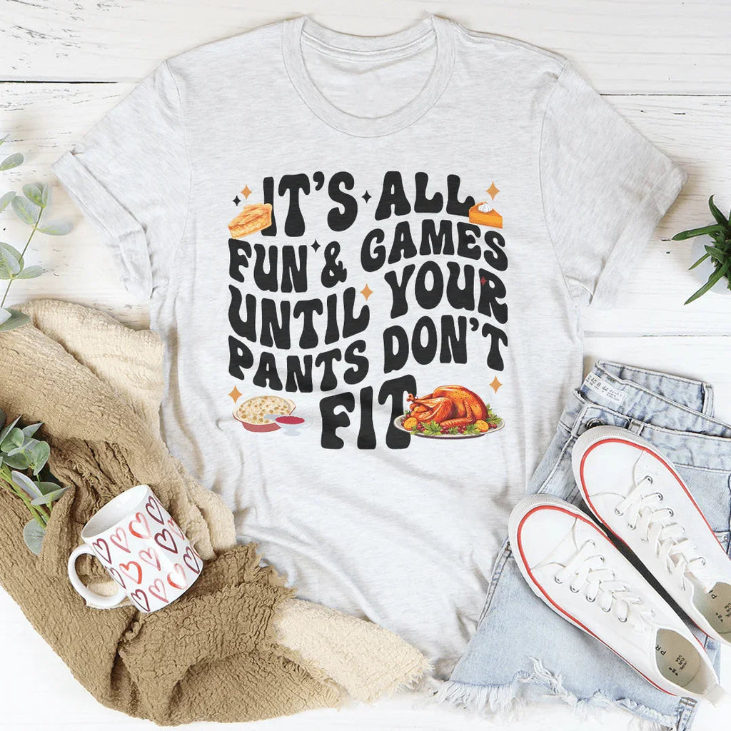 It's All Fun & Games Until Your Pants Don't Fit Tee