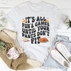 It's All Fun & Games Until Your Pants Don't Fit Tee
