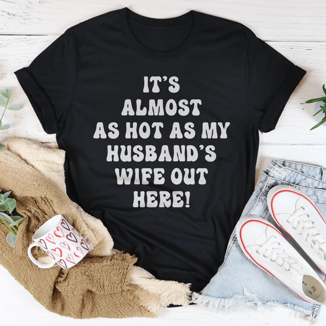 It's Almost As Hot As My Husband's Wife Out Here Tee Peachy Sunday