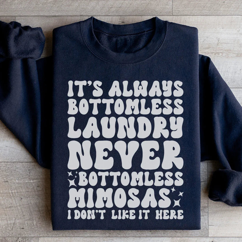 It's Always Bottomless Laundry Never Bottomless Mimosas I Don't Like It Here Sweatshirt Peachy Sunday